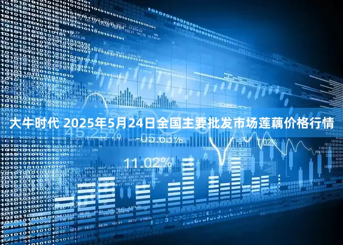 大牛时代 2025年5月24日全国主要批发市场莲藕价格行情