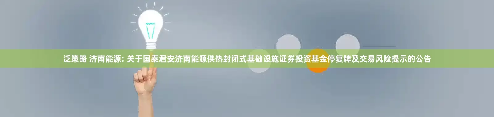 泛策略 济南能源: 关于国泰君安济南能源供热封闭式基础设施证券投资基金停复牌及交易风险提示的公告